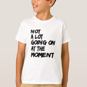 Nicht viel, gehend auf in dem Augenblick als T-Shirt