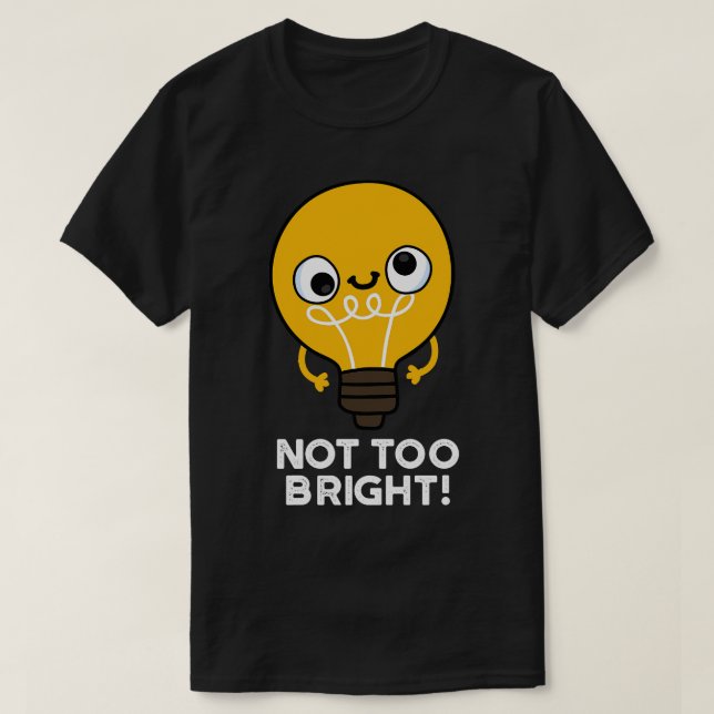 Nicht zu helle, lustige Bulb Pun T-Shirt (Design vorne)