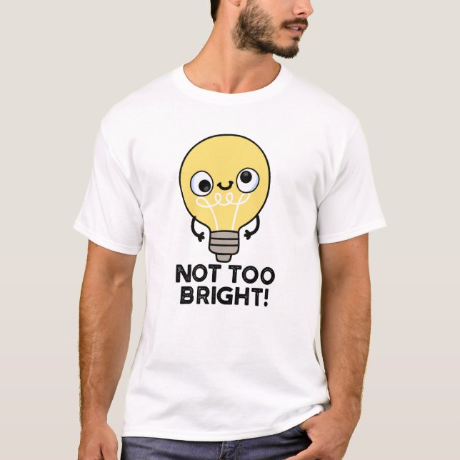 Nicht zu helle, lustige Bulb Pun T-Shirt (Vorderseite)