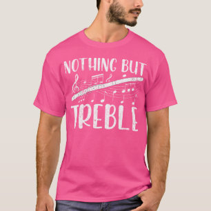 Nichts als das Treble Flute Player Music Band Flut T-Shirt