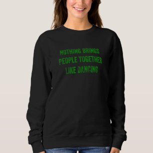 Nichts bringt Menschen zusammen wie Tanzen Sweatshirt