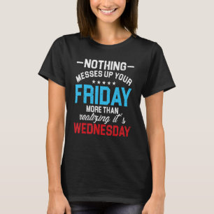 Nichts geht bis Freitag als Mittwoch zu erkennen T-Shirt