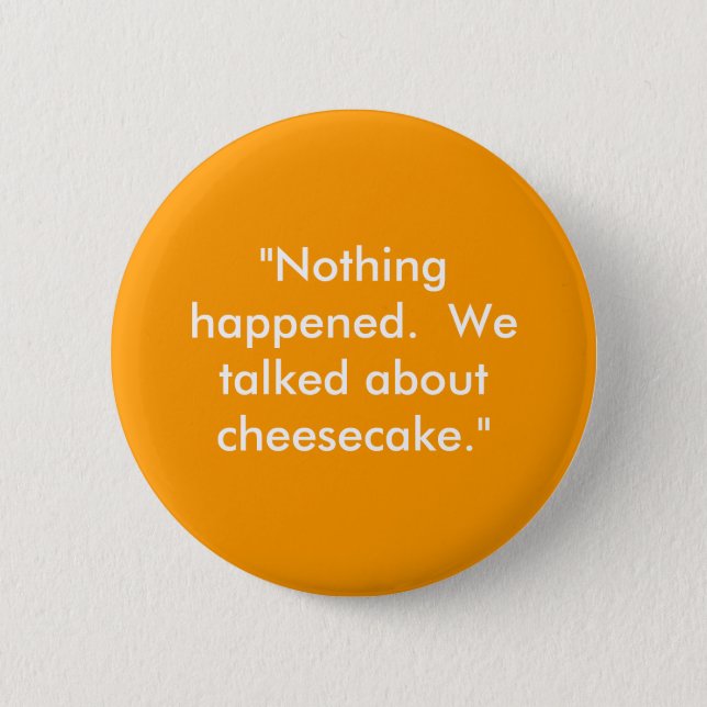 "Nichts geschah.  Wir sprachen über Käsekuchen. " Button (Vorderseite)