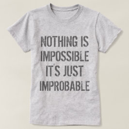Nichts ist unwahrscheinlich T-Shirt