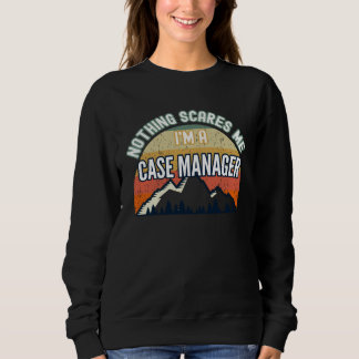 Nichts macht mir Angst, ich bin Case Manager Sweatshirt