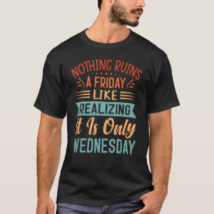 Nichts ruiniert am Freitag so, als würde man erken T-Shirt