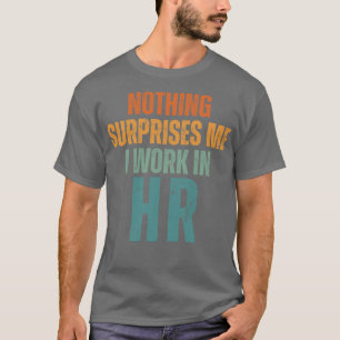Nichts überrascht mich, ich arbeite im Personalwes T-Shirt