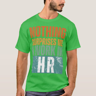 Nichts überrascht mich, ich arbeite in HR 14 T-Shirt