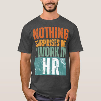 Nichts überrascht mich, ich arbeite in HR 14 T-Shirt