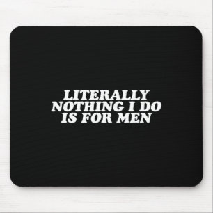 Nichts, was ich tue, ist für Männer - lustiges Fem Mousepad