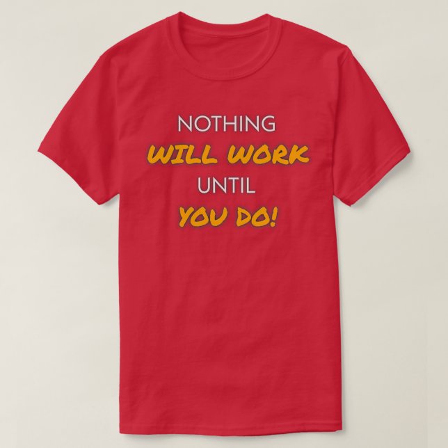 NICHTS WIRD FUNKTIONIEREN, BIS DU DIES ERST MACHST T-Shirt (Design vorne)