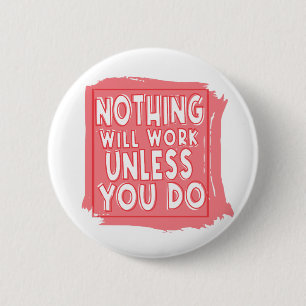 Nichts wird funktionieren, wenn Sie es nicht tun, Button