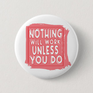 Nichts wird funktionieren, wenn Sie es nicht tun,  Button