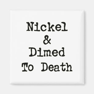 Nickel und Dimed to Death Shopping Slogan Magnet