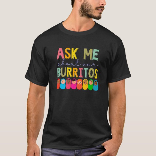 NICU Nurse Ask Me About Our Burritos Infant Care S T-Shirt (Vorderseite)