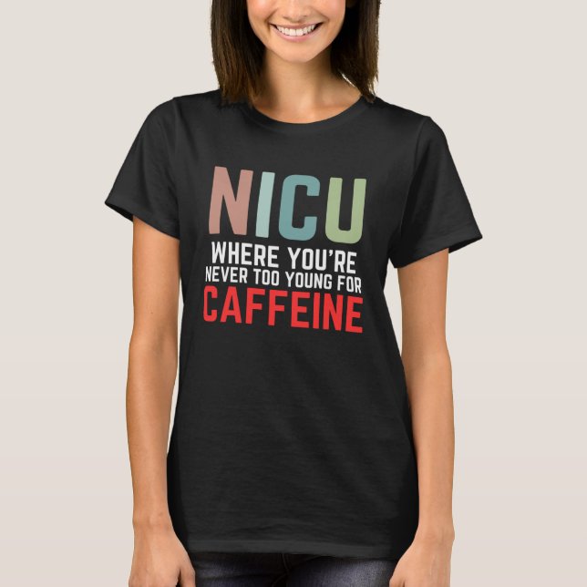 NICU Where You're Never Too Young For Caffeine NIC T-Shirt (Vorderseite)