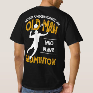 Nie einen alten Mann unterschätzen, der Badminton T-Shirt