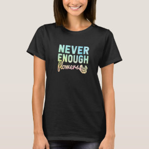 Nie genug Blume Gartenbau botanischer Garten T-Shirt