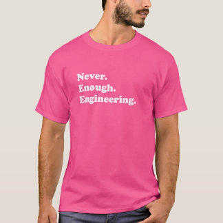 Nie genug Ingenieurskunst T-Shirt