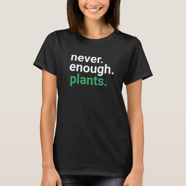 Nie genug Pflanze Gartenarbeit T-Shirt (Vorderseite)