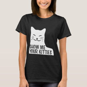 Niedlich Chat Funny Zeig mir deine Kätzchen T-Shirt