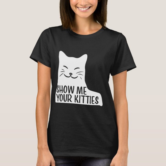 Niedlich Chat Funny Zeig mir deine Kätzchen T-Shirt (Vorderseite)