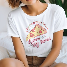 Niedlich, dass du immer eine Pizza zu meinem T - S T-Shirt