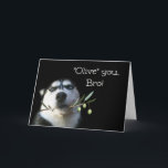 Niedlich Happy Birthday Brother Humour Card Karte<br><div class="desc">Das ist eine lustige Karte, die dein Bruder Liebe bekommt! "Ich Liebe dich, Bro! Oder eigentlich sagt es "Olive" Sie bro! Mit dem niedlichen Huskhund, der auf einem Olivenzweig hält. Ein großartiges Spiel. Eine lustige Karte zu geben und zu bekommen! Schick deinem Bruder etwas Spaß zum Geburtstag!</div>