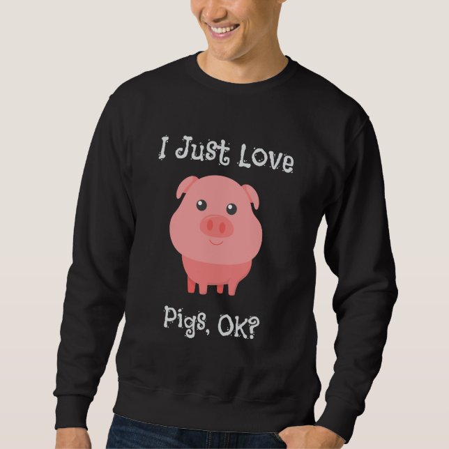 Niedlich & lustig I Just Liebe Schweine, OK? Sweatshirt (Vorderseite)