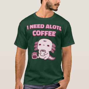 Niedlich müde Axolotl I Need Alotl Coffee Funny Pu T-Shirt