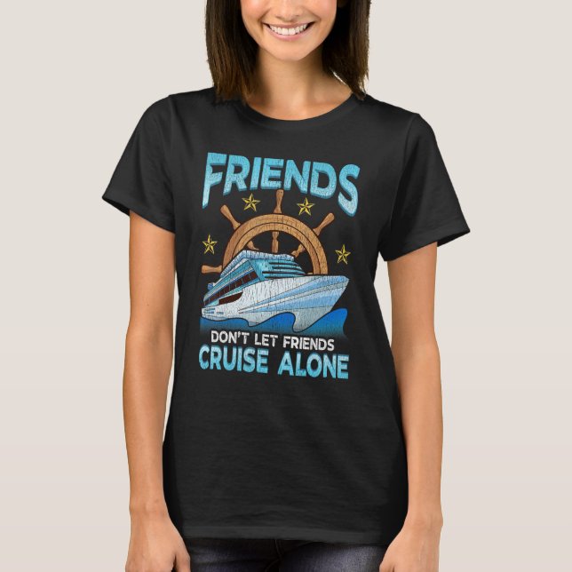 Niedliche Freunde Lass Friends Cruise Alone Cruisi T-Shirt (Vorderseite)