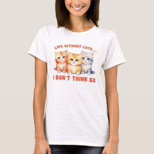 Niedliche Kätzchen - Leben ohne Katzen? T-Shirt