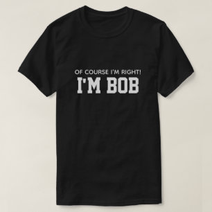 Niedlicher Witz, ich habe recht, ich bin Bob T-Shirt