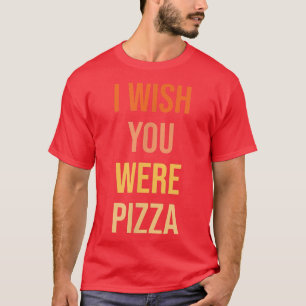 Niedlicher Wunsch Sie waren Pizza Funny Liebe T -  T-Shirt
