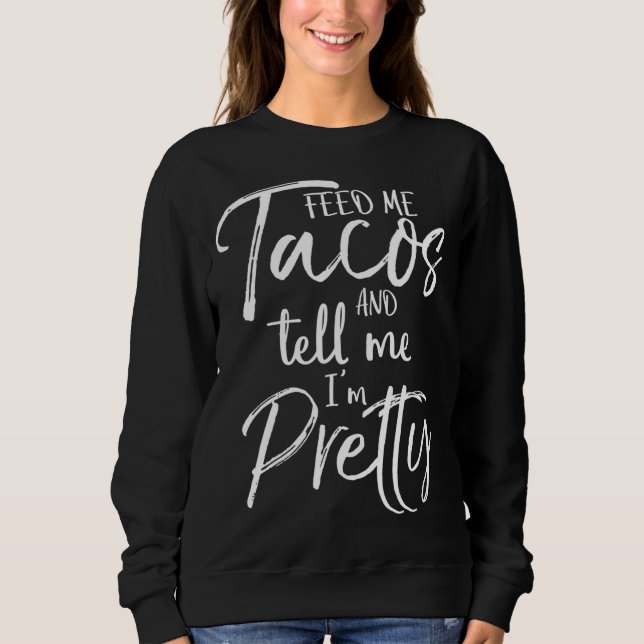 Niedliches Geschenk für Frauen Füttre mir Tacos un Sweatshirt (Vorderseite)