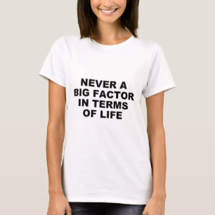 Niemals ein großer Faktor in Bezug auf das Leben – T-Shirt