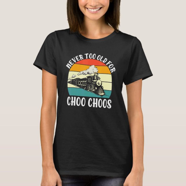 Niemals zu alt für Choo Choos Zug T-Shirt (Vorderseite)