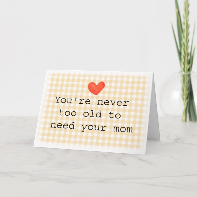 Niemals zu alt, um deine Mutter zu brauchen Mutter Karte (Vorderseite)