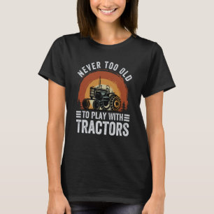 Niemals zu alt, um mit Traktoren zu spielen Bauer  T-Shirt