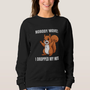 Niemand bewegt sich, ich habe meine Nüsse fallen l Sweatshirt