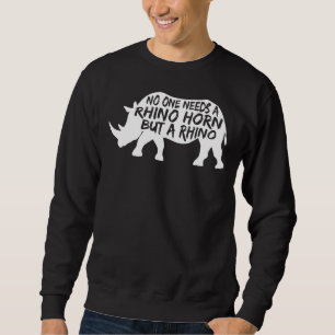 Niemand braucht ein Rhinohorn, aber ein Rhinotier Sweatshirt