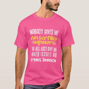 Niemand gibt mir Schmetterlinge mehr Sie alle nur  T-Shirt