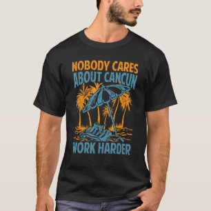 Niemand interessiert sich für Cancun, härter motiv T-Shirt
