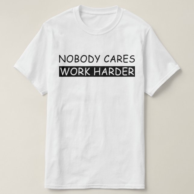Niemand interessiert sich für härtere Arbeit T-Shirt (Design vorne)