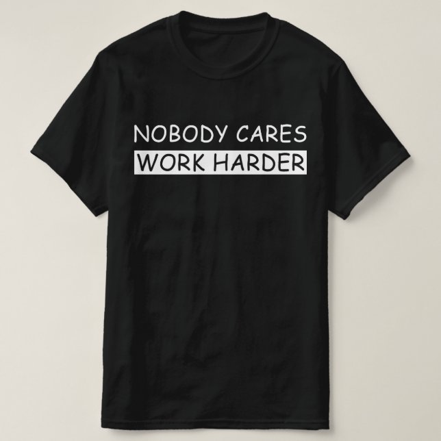 Niemand interessiert sich für härtere Arbeit T-Shirt (Design vorne)