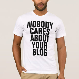 Niemand interessiert sich für Ihr Blog T-Shirt