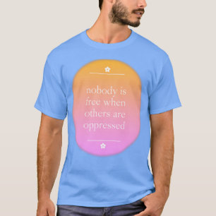 Niemand ist frei, wenn andere unterdrückt werden T-Shirt