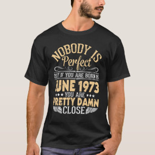 Niemand ist perfekt, aber wenn Sie im Juni 1973 Ge T-Shirt