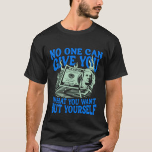 Niemand kann dir geben, was du willst, außer dir s T-Shirt