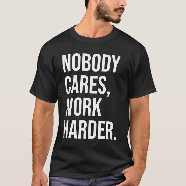Niemand kümmert sich, Arbeit härter - Motivierend T-Shirt (Vorderseite)